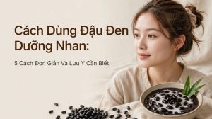 Cách Dùng Đậu Đen Dưỡng Nhan: 5 Cách Đơn Giản Và Lưu Ý Cần Biết